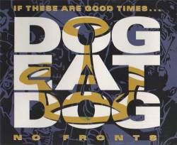Dog Eat Dog : If These Are Good Times... - No Fronts